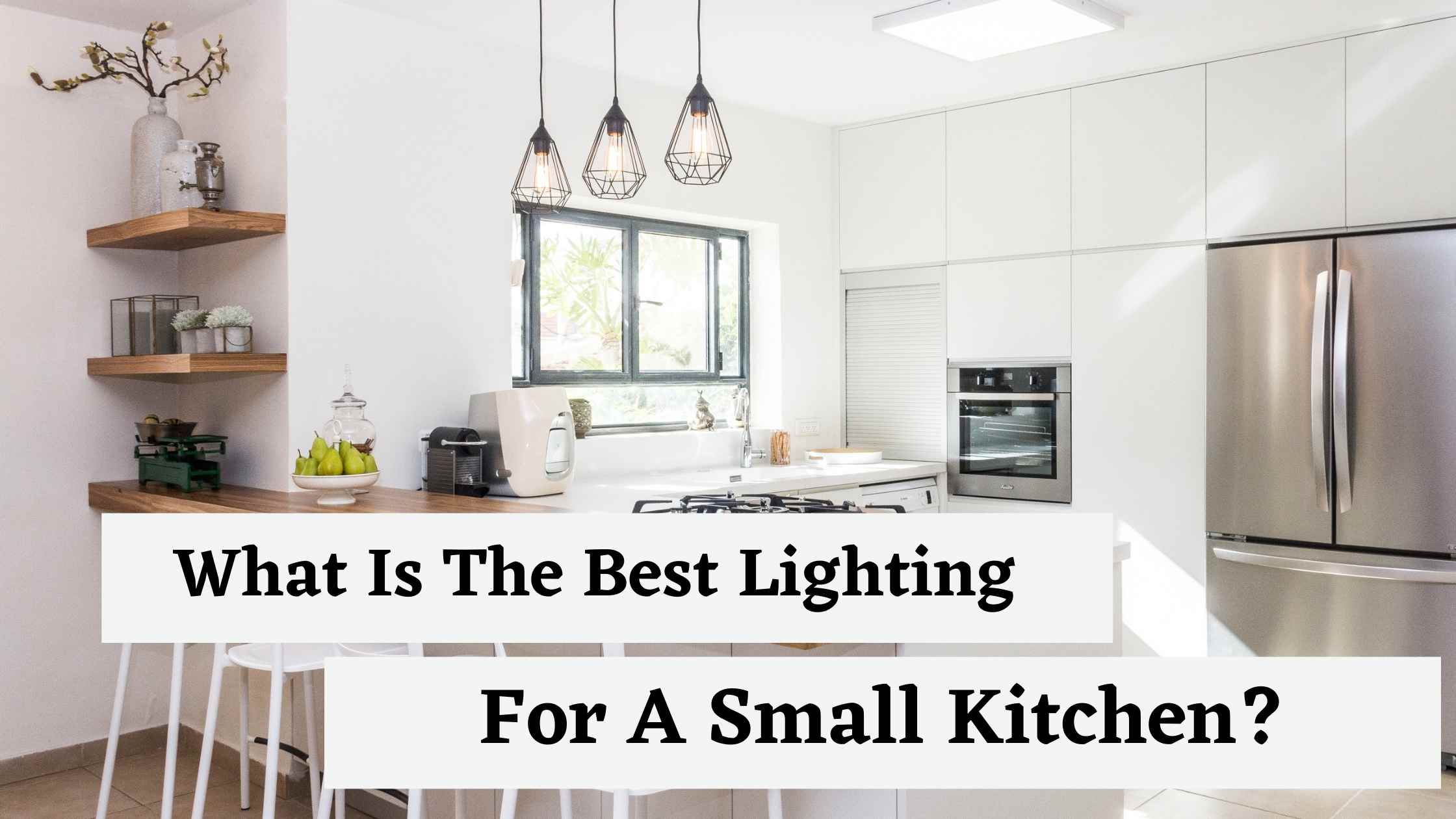 What Is The Best Lighting For A Small Kitchen?