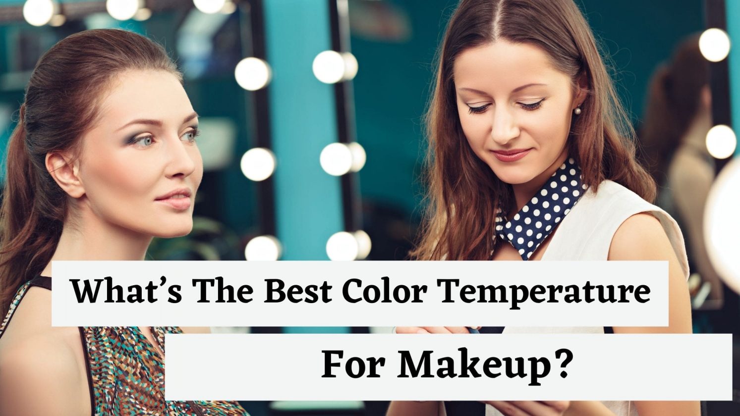 What’s The Best Color Temperature For Makeup?