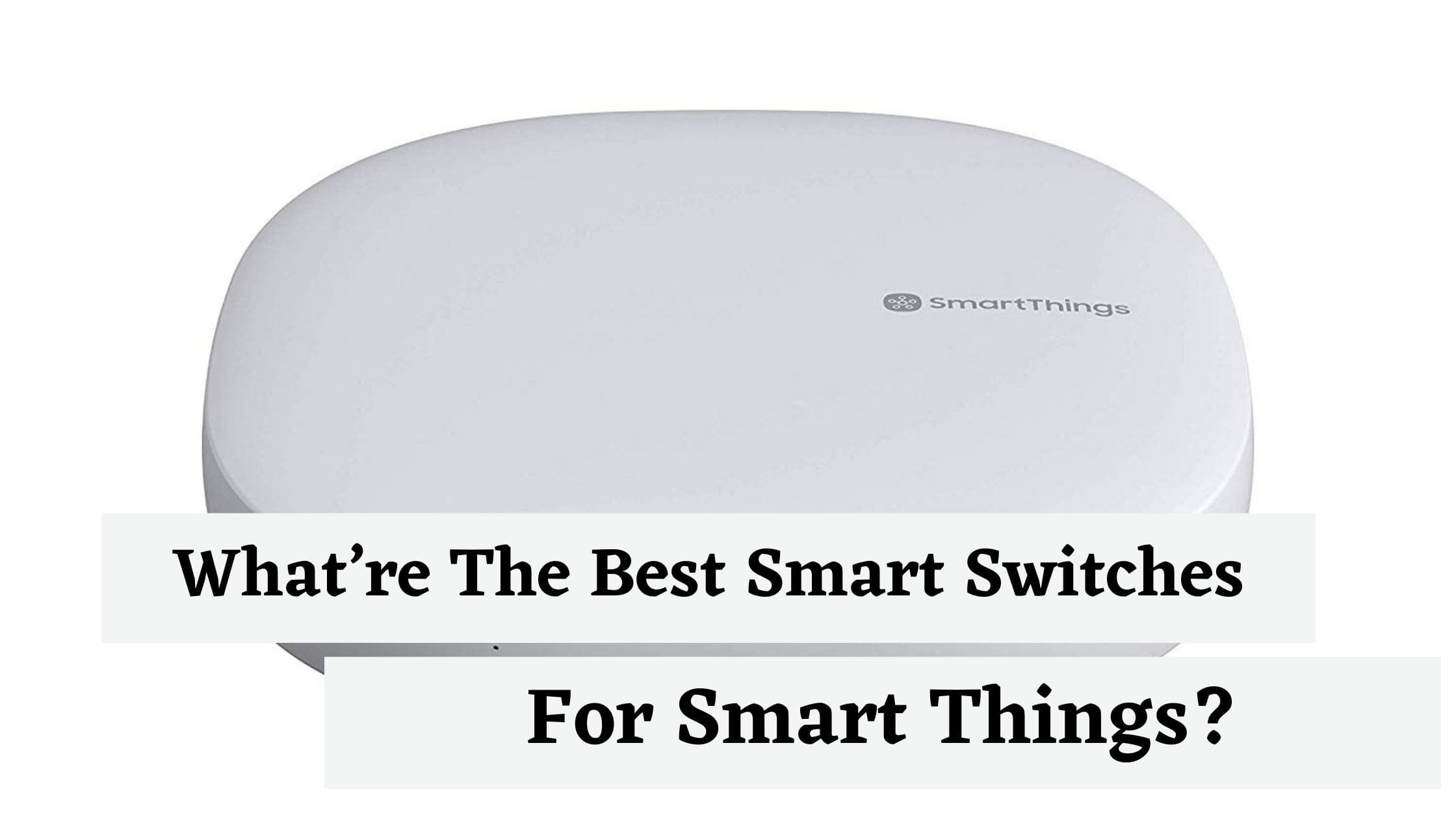 What’re The Best Smart Switches For Smart Things?