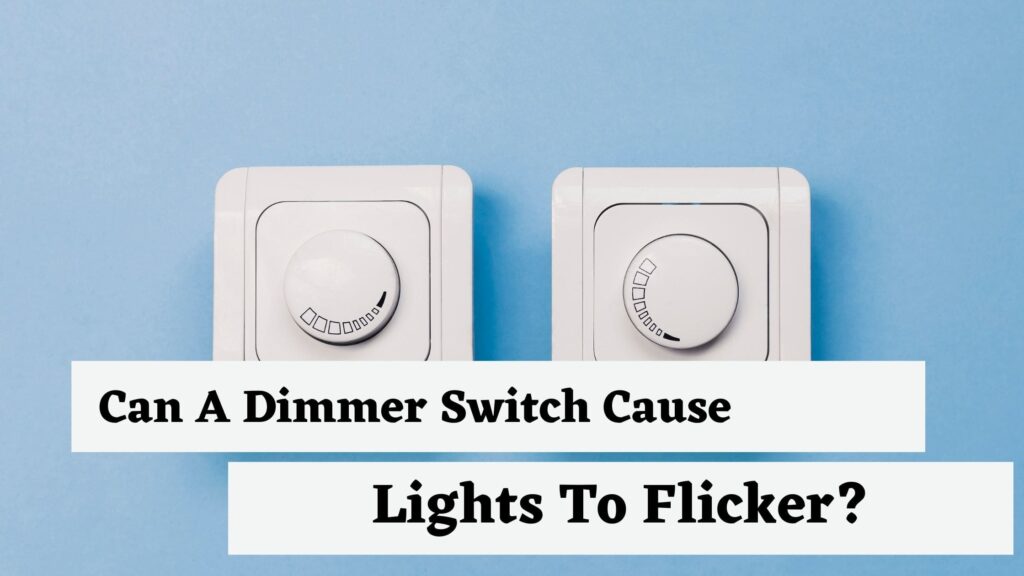 Can A Dimmer Switch Cause Lights To Flicker?