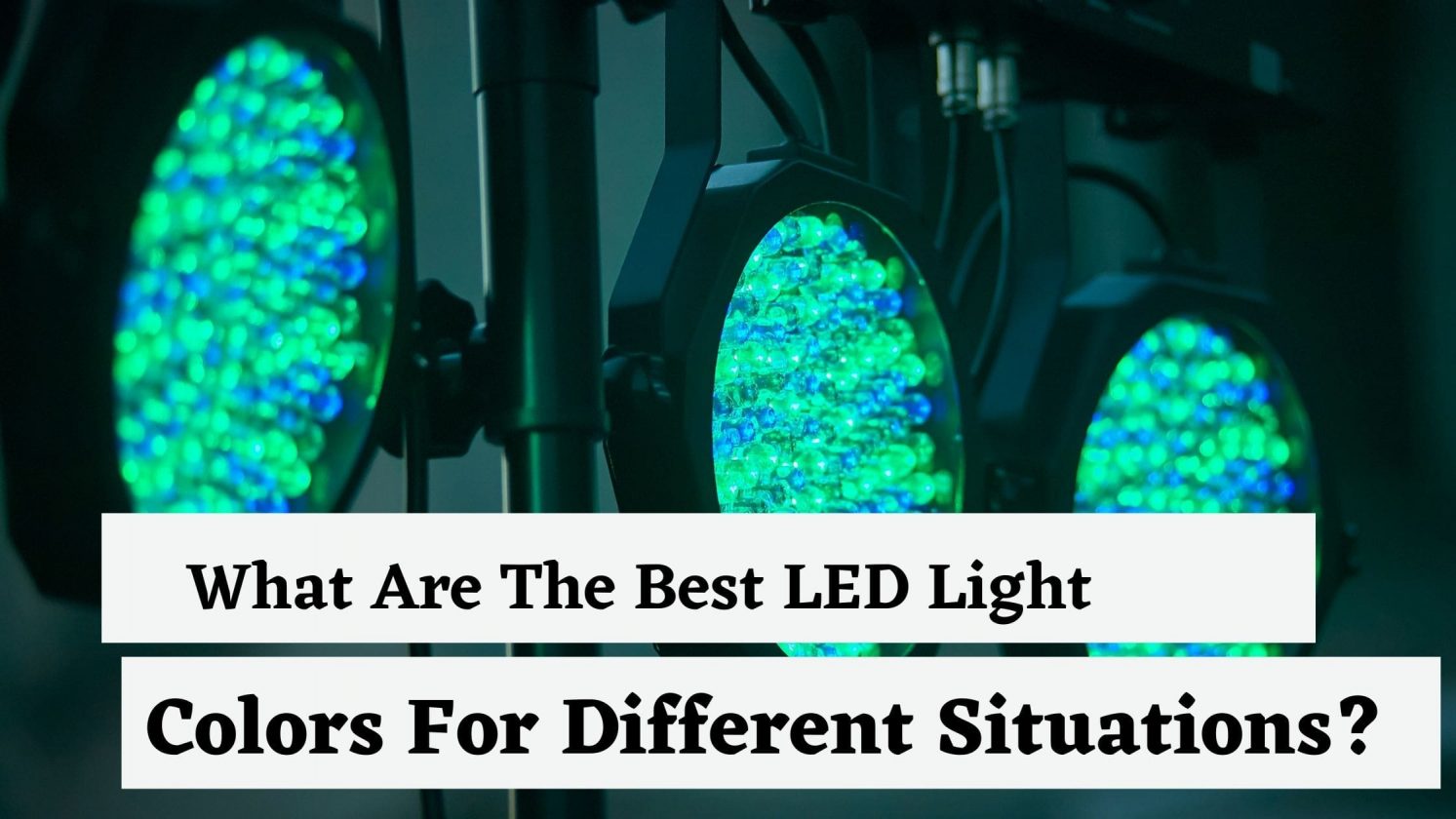 What Are The Best Led Light Colors For Different Situations