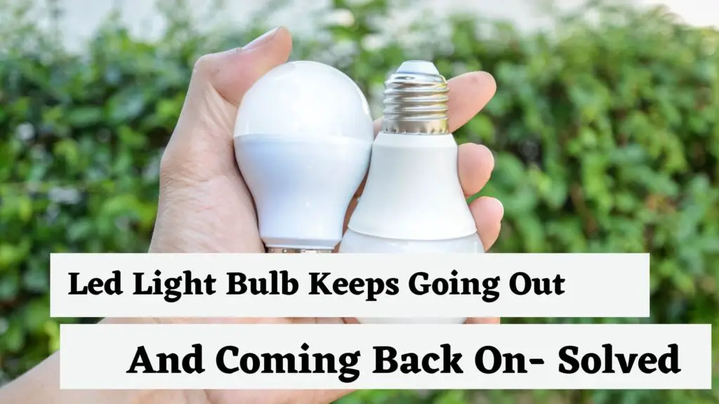Led Light Bulb Keeps Going Out And Coming Back On- Solved