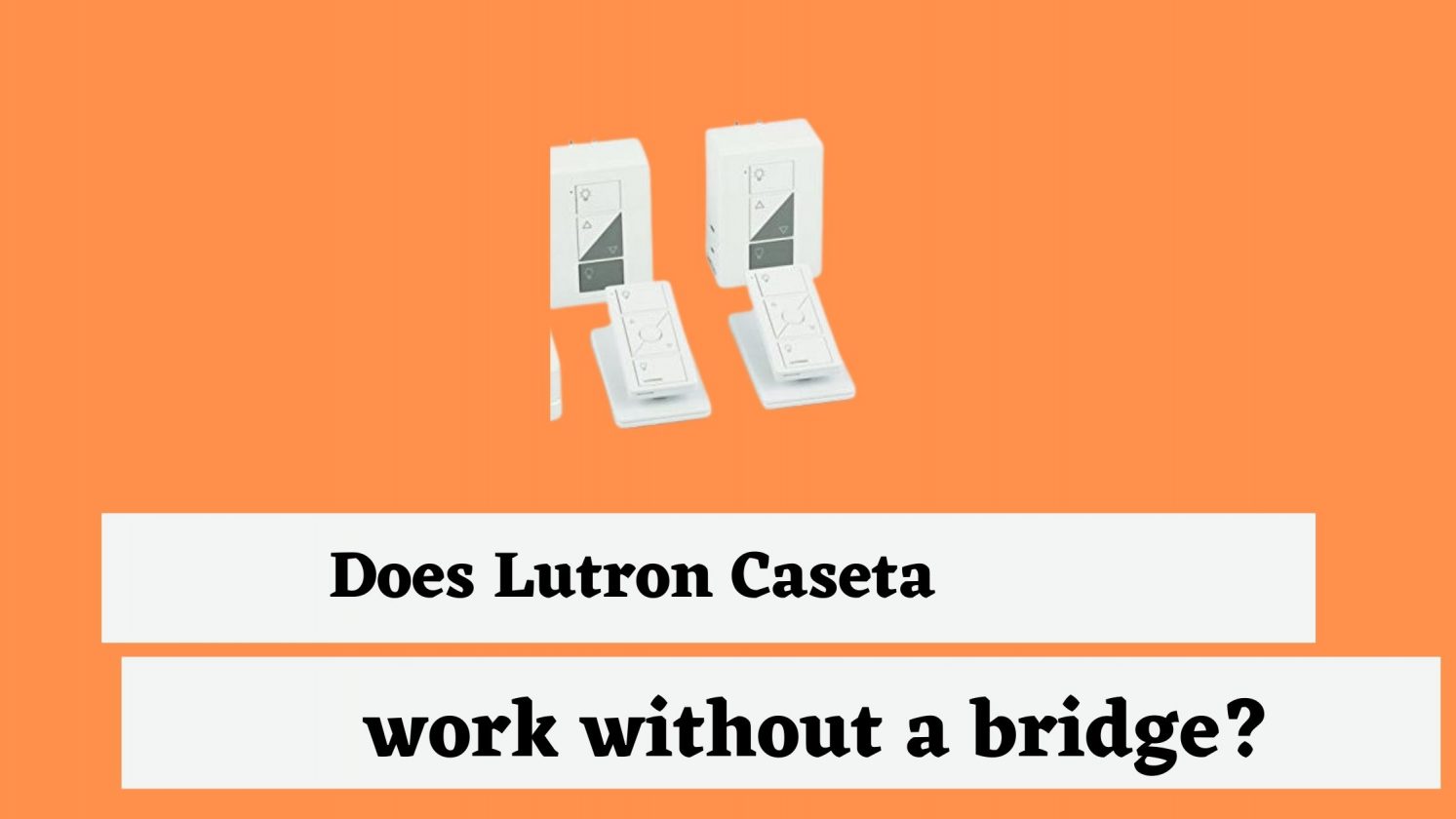 Does Lutron Caseta work without a bridge?