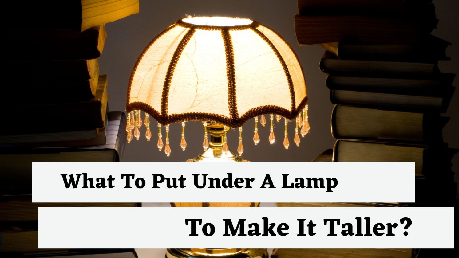 What To Put Under A Lamp To Make It Taller?