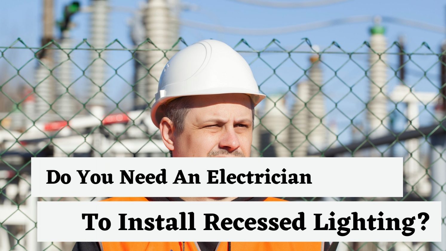 Do You Need An Electrician To Install Recessed Lighting?