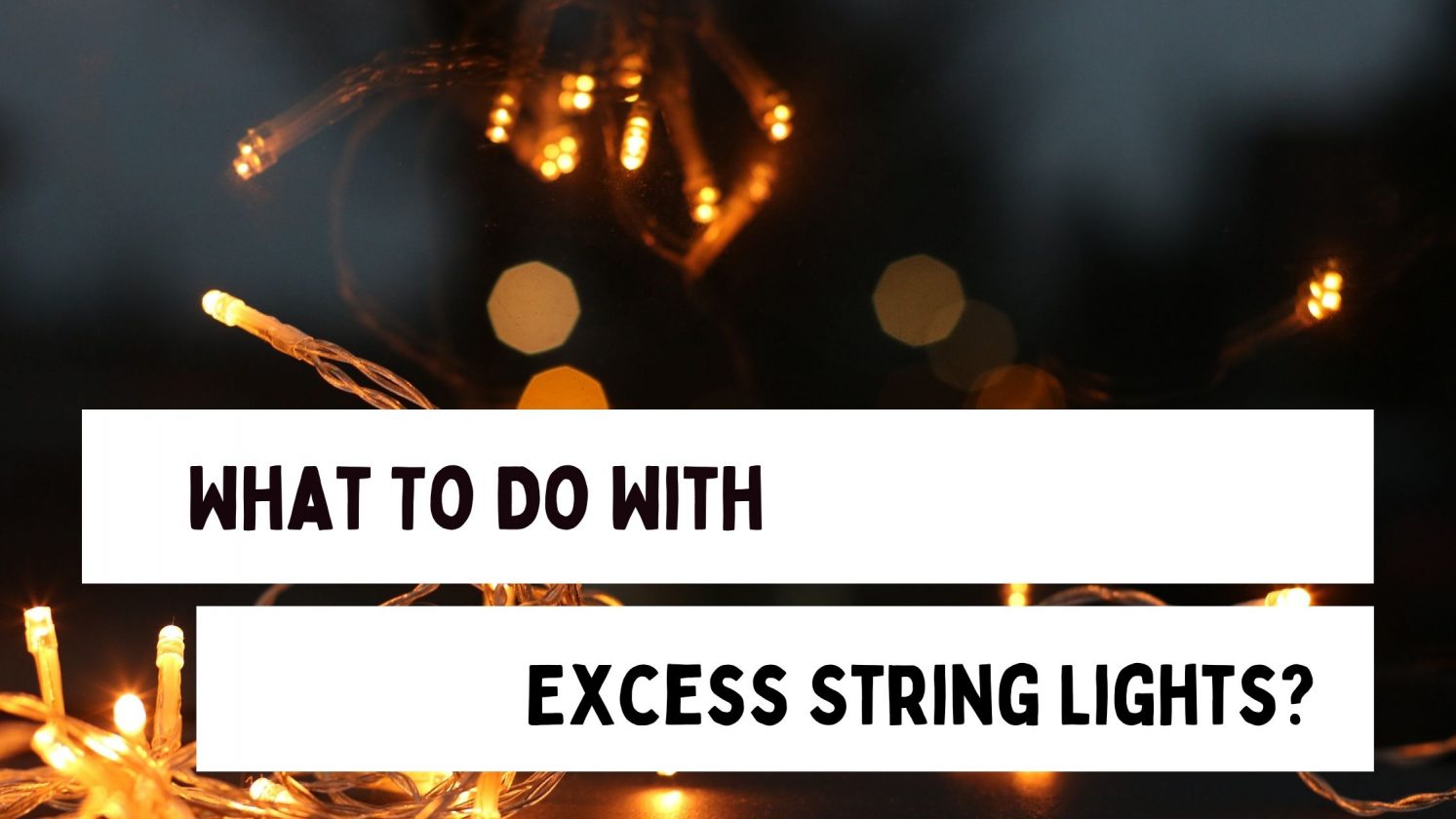 What To Do With Excess String Lights?