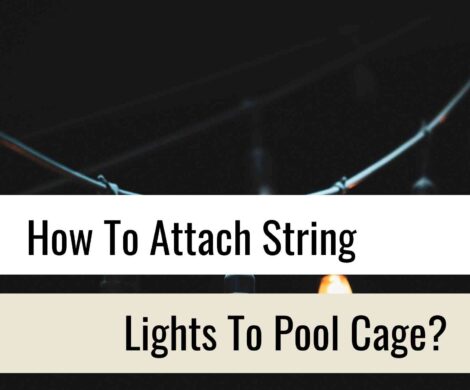 Read more about the article How To Attach String Lights To Pool Cage?