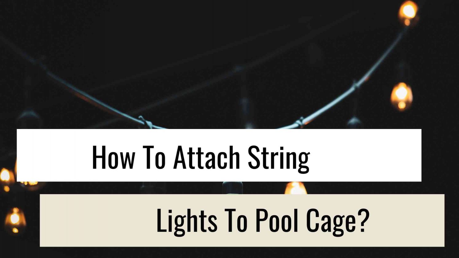 How To Attach String Lights To Pool Cage?