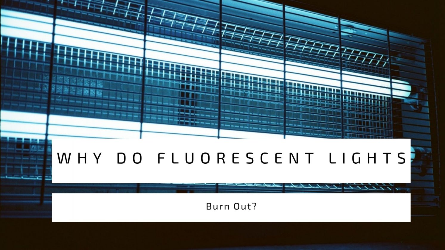 Why Do Fluorescent Lights Burn Out?