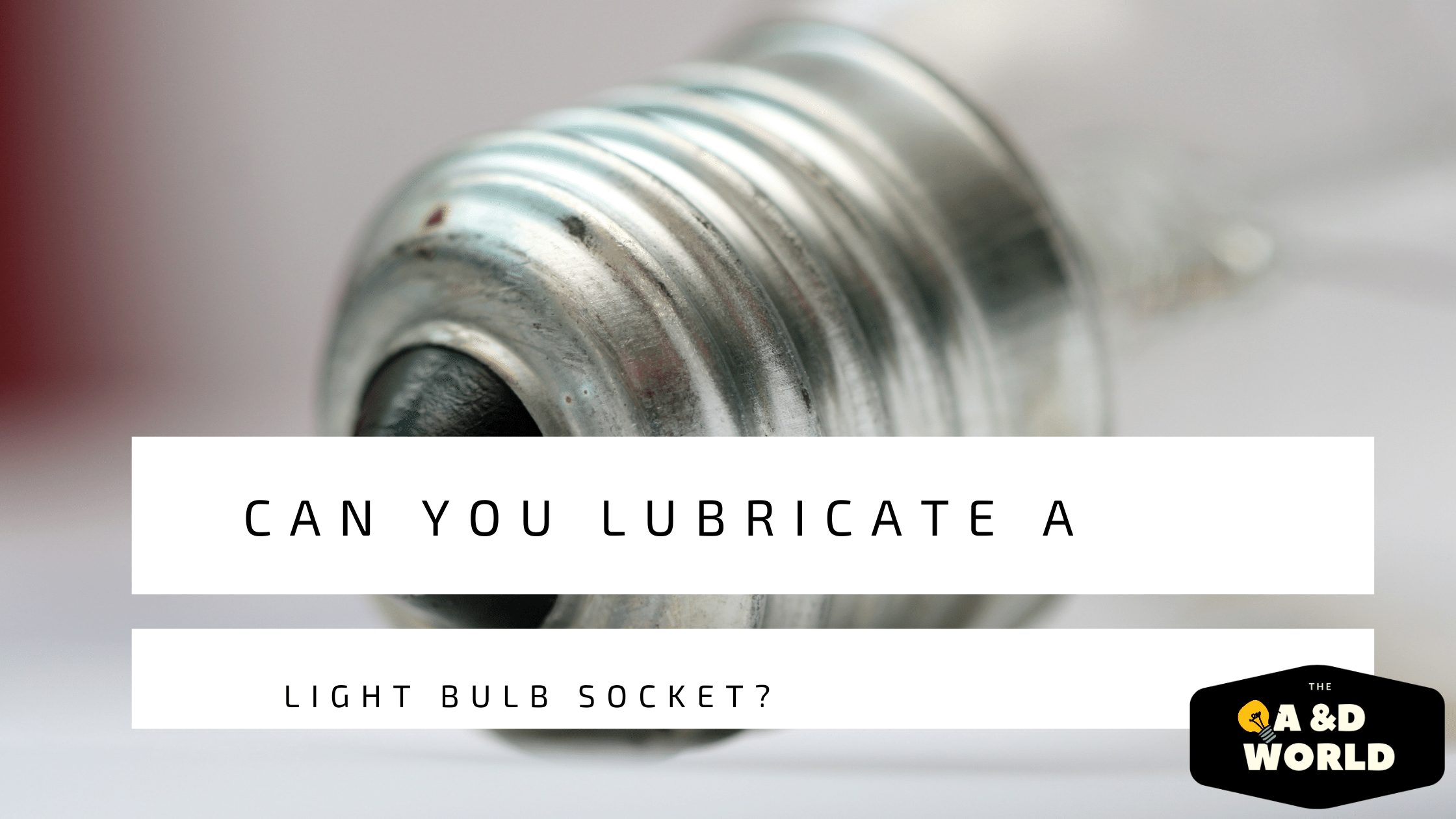Can You Lubricate A light bulb socket