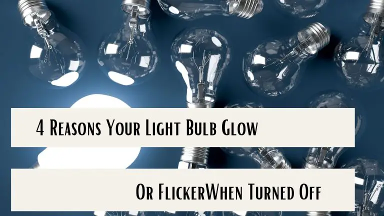4 Reasons Your Light Bulb Glow Or Flicker When Turned Off
